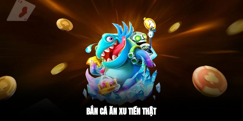 Bắn cá ăn xu tiền thật