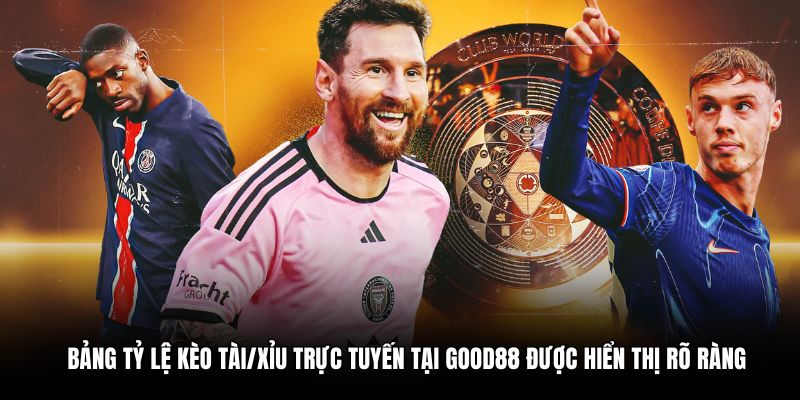 Bảng tỷ lệ kèo Tài/Xỉu trực tuyến tại Good88 được hiển thị rõ ràng