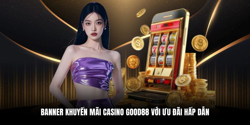 Banner khuyến mãi casino Good88 với ưu đãi hấp dẫn