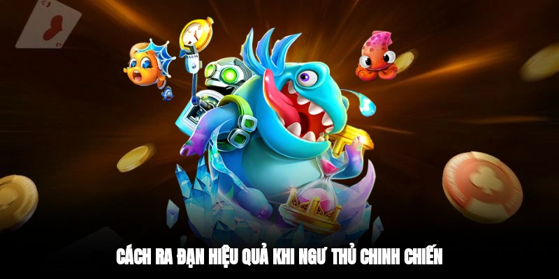 Cách ra đạn hiệu quả khi ngư thủ chinh chiến