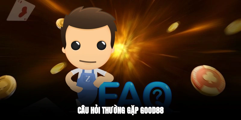 Câu hỏi thường gặp Good88
