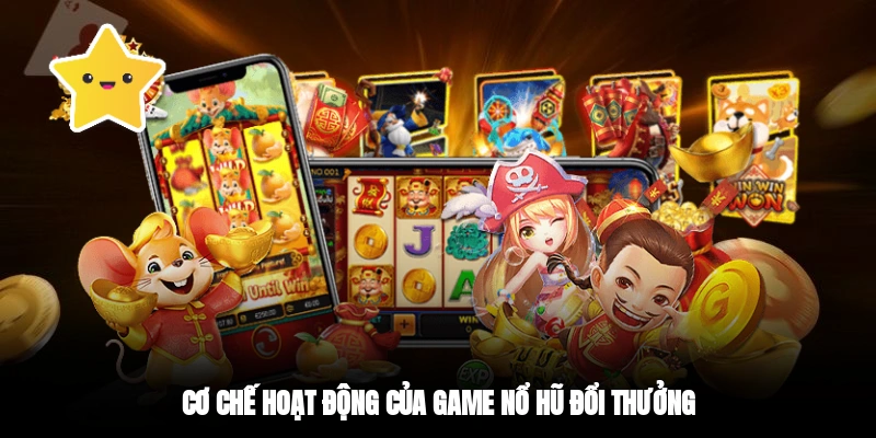 Cơ chế hoạt động của game nổ hũ đổi thưởng