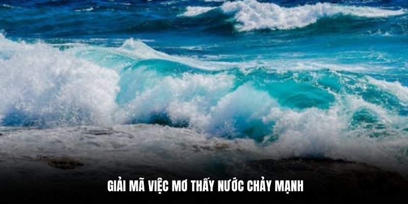 Giải mã việc mơ thấy nước chảy mạnh