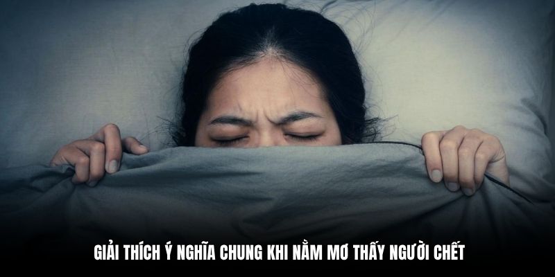 Giải thích ý nghĩa chung khi nằm mơ thấy người chết