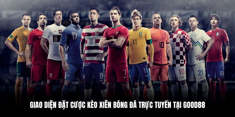 Giao diện đặt cược kèo xiên bóng đá trực tuyến tại Good88