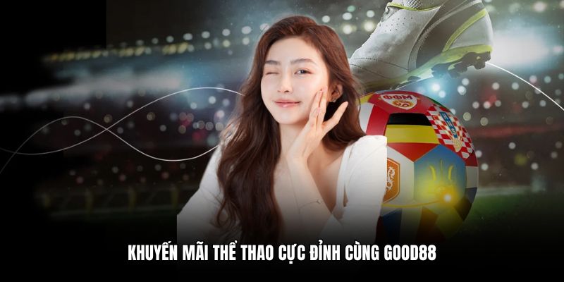 Khuyến mãi thể thao cực đỉnh cùng Good88