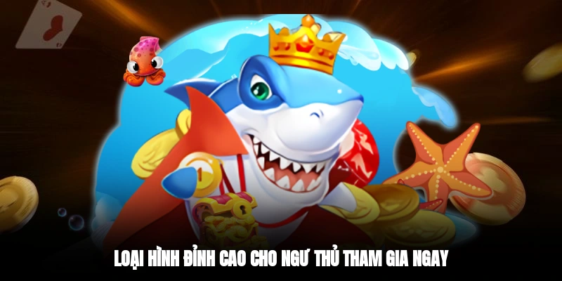 Loại hình đỉnh cao cho ngư thủ tham gia ngay