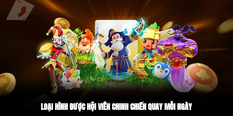 Loại hình được hội viên chinh chiến quay mỗi ngày