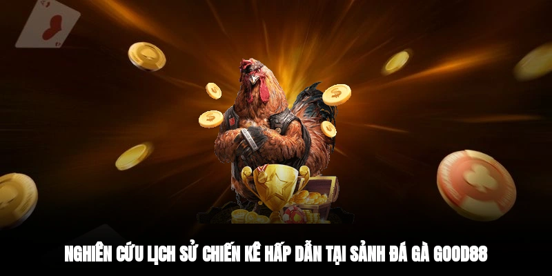 Nghiên cứu lịch sử chiến kê hấp dẫn tại sảnh đá gà GOOD88