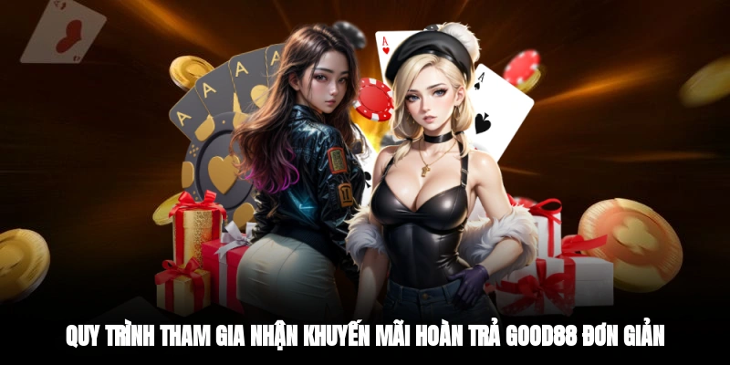 Quy trình tham gia nhận khuyến mãi hoàn trả GOOD88 đơn giản