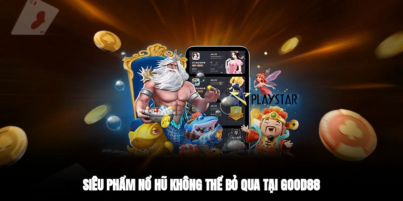 Siêu phẩm nổ hũ không thể bỏ qua tại GOOD88