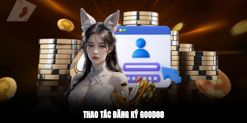 Thao tác đăng ký GOOD88