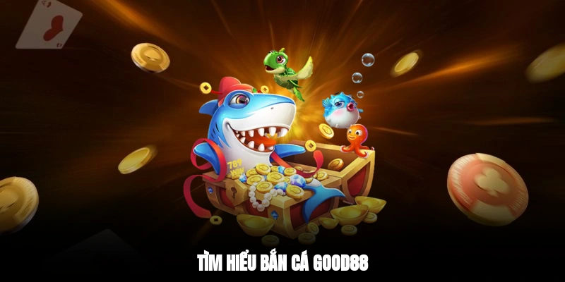 Tìm hiểu bắn cá GOOD88