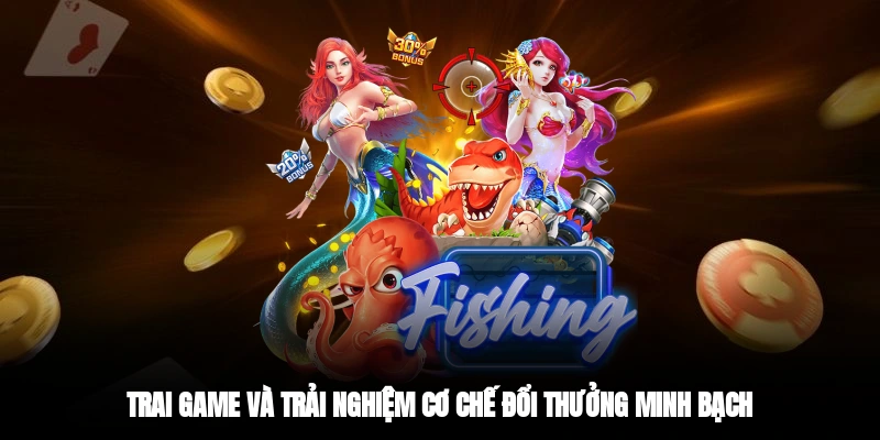 Trai game và trải nghiệm cơ chế đổi thưởng minh bạch