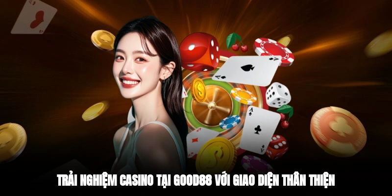 Trải nghiệm Casino tại Good88 với giao diện thân thiện