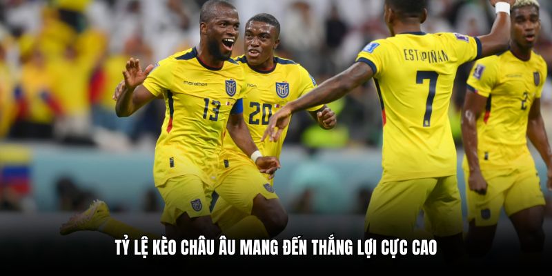 Tỷ lệ kèo châu Âu mang đến thắng lợi cực cao