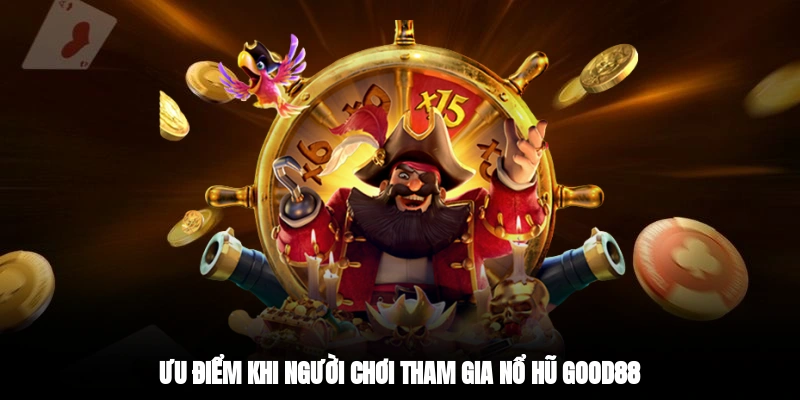 Ưu điểm khi người chơi tham gia nổ hũ GOOD88