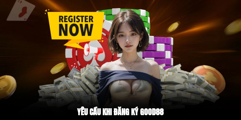 Yêu cầu khi đăng ký GOOD88